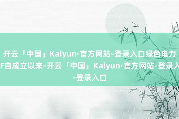 开云「中国」Kaiyun·官方网站-登录入口绿色电力ETF自成立以来-开云「中国」Kaiyun·官方网站-登录入口