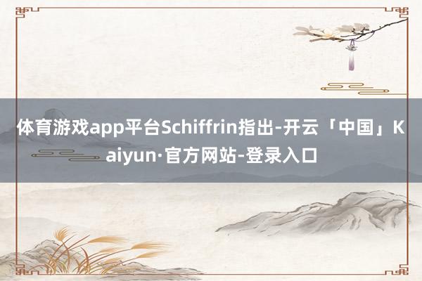 体育游戏app平台Schiffrin指出-开云「中国」Kaiyun·官方网站-登录入口