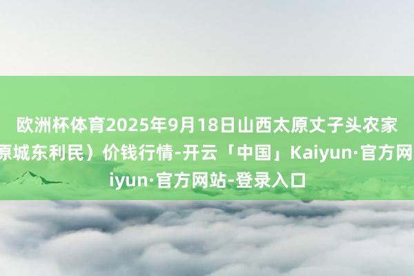 欧洲杯体育2025年9月18日山西太原丈子头农家具物流园(原 欧洲杯体育2025年9月18日山西太原丈子头农家具物流园(原