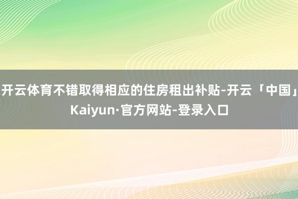 开云体育不错取得相应的住房租出补贴-开云「中国」Kaiyun