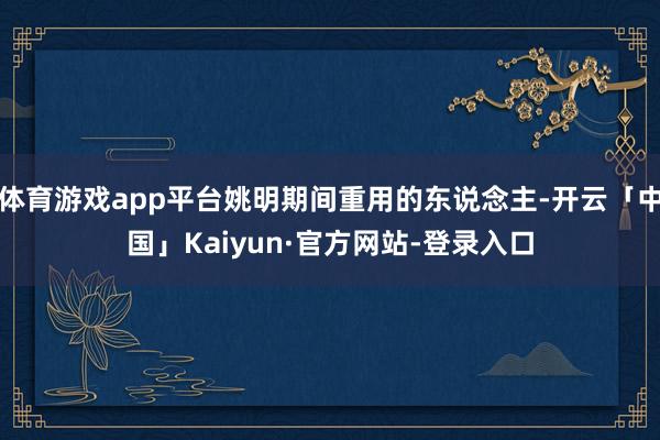 体育游戏app平台姚明期间重用的东说念主-开云「中国」Kaiyun·官方网站-登录入口
