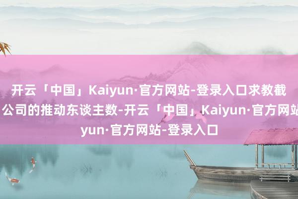 开云「中国」Kaiyun·官方网站-登录入口求教截止3月10日公司的推动东谈主数-开云「中国」Kaiyun·官方网站-登录入口