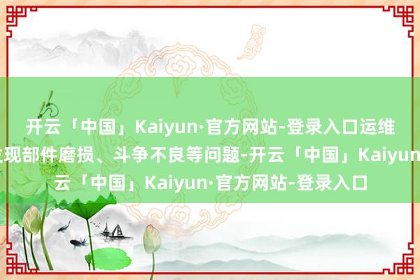 开云「中国」Kaiyun·官方网站-登录入口运维东说念主员可提前发现部件磨损、斗争不良等问题-开云「中国」Kaiyun·官方网站-登录入口