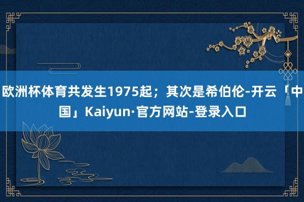 欧洲杯体育共发生1975起；其次是希伯伦-开云「中国」Kaiyun·官方网站-登录入口
